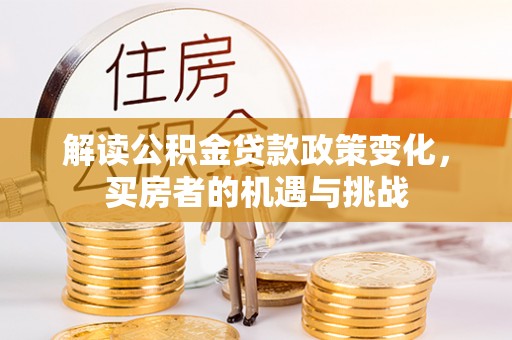燕郊解读公积金贷款政策变化，买房者的机遇与挑战