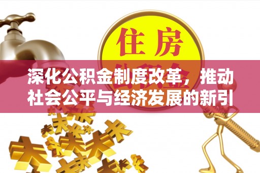 深泽深化公积金制度改革，推动社会公平与经济发展的新引擎